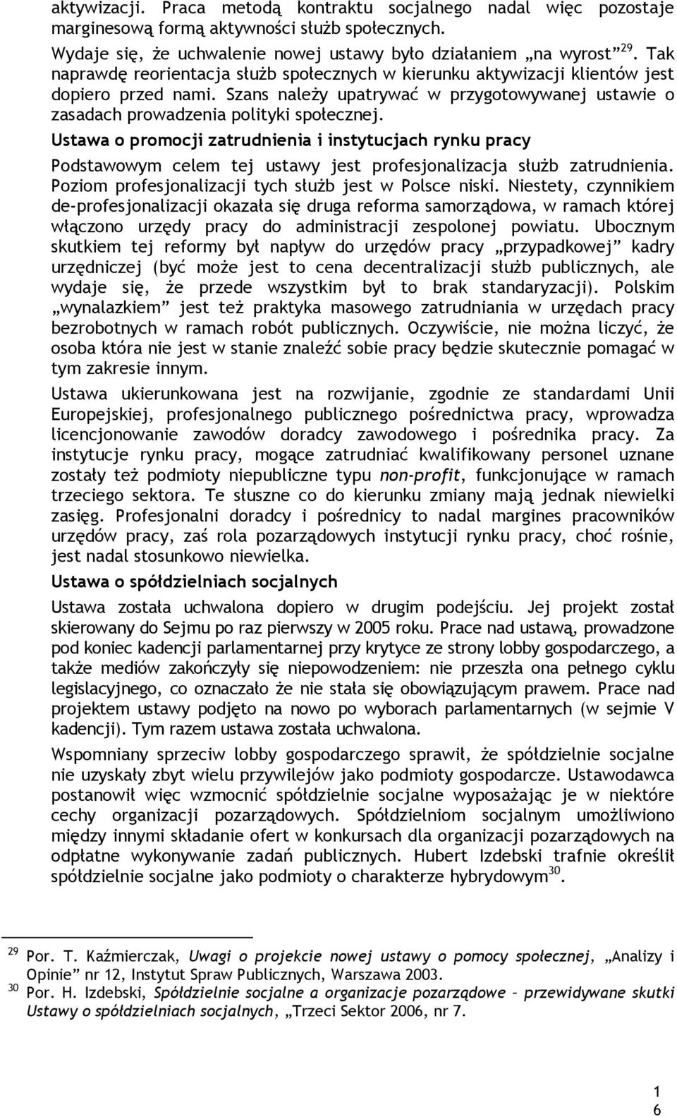 Ustawa o promocji zatrudnienia i instytucjach rynku pracy Podstawowym celem tej ustawy jest profesjonalizacja służb zatrudnienia. Poziom profesjonalizacji tych służb jest w Polsce niski.