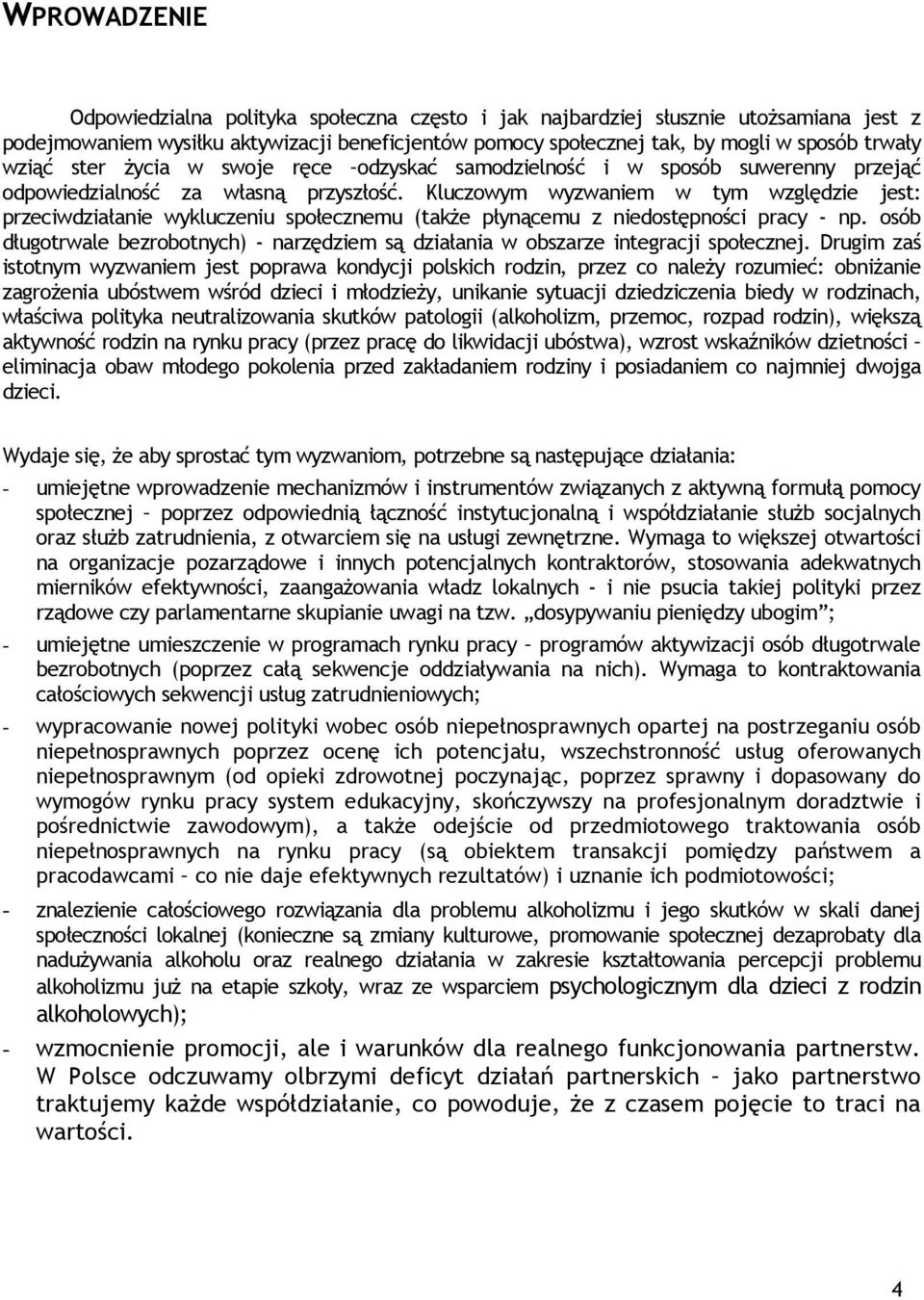 Kluczowym wyzwaniem w tym względzie jest: przeciwdziałanie wykluczeniu społecznemu (także płynącemu z niedostępności pracy - np.