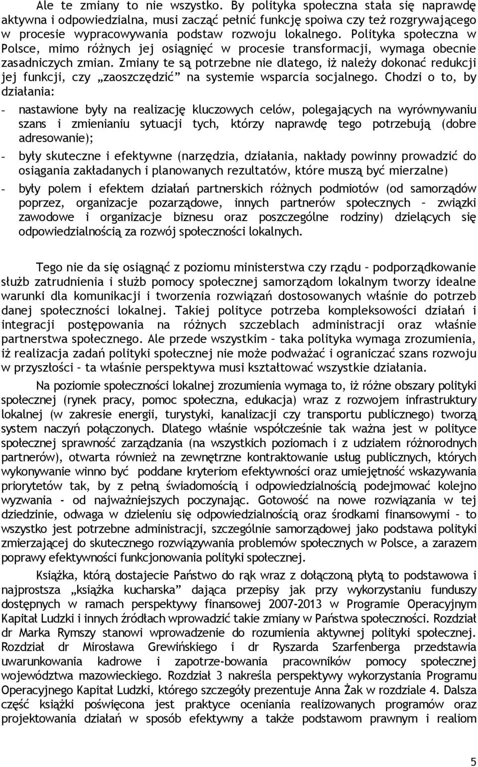 Polityka społeczna w Polsce, mimo różnych jej osiągnięć w procesie transformacji, wymaga obecnie zasadniczych zmian.