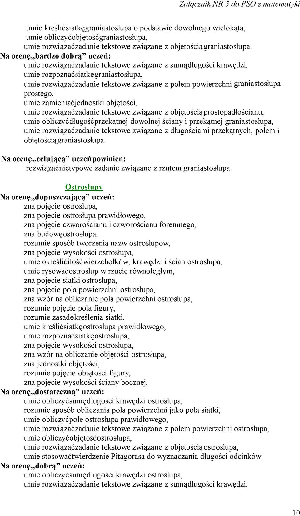 zamieniać jednostki objętości, umie rozwiązać zadanie tekstowe związane z objętością prostopadłościanu, umie obliczyć długość przekątnej dowolnej ściany i przekątnej graniastosłupa, umie rozwiązać