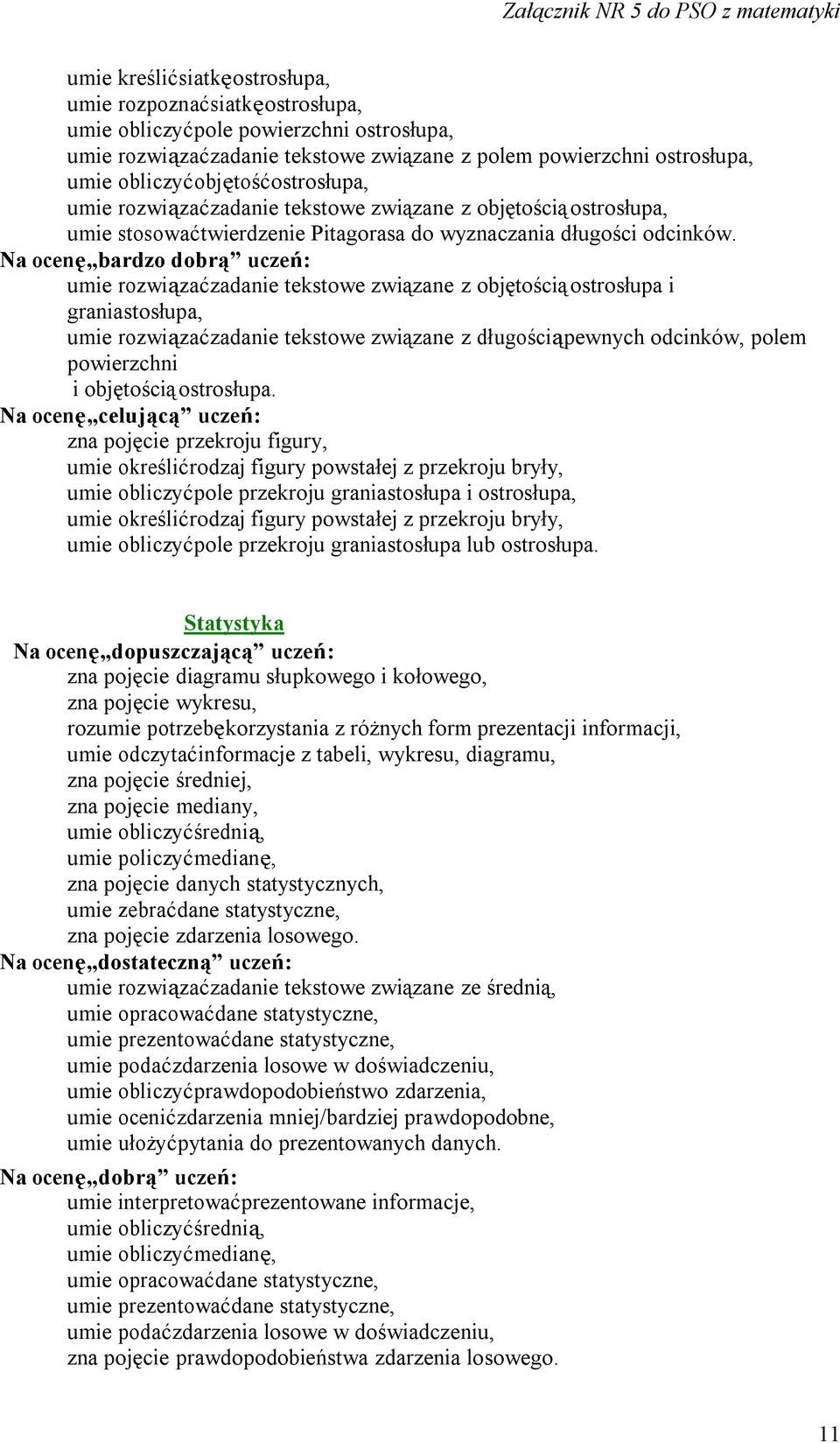 umie rozwiązać zadanie tekstowe związane z objętością ostrosłupa i graniastosłupa, umie rozwiązać zadanie tekstowe związane z długością pewnych odcinków, polem powierzchni i objętością ostrosłupa.