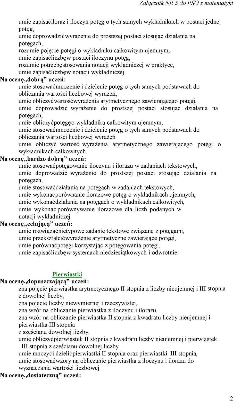 umie stosować mnożenie i dzielenie potęg o tych samych podstawach do obliczania wartości liczbowej wyrażeń, umie obliczyć wartość wyrażenia arytmetycznego zawierającego potęgi, umie doprowadzić