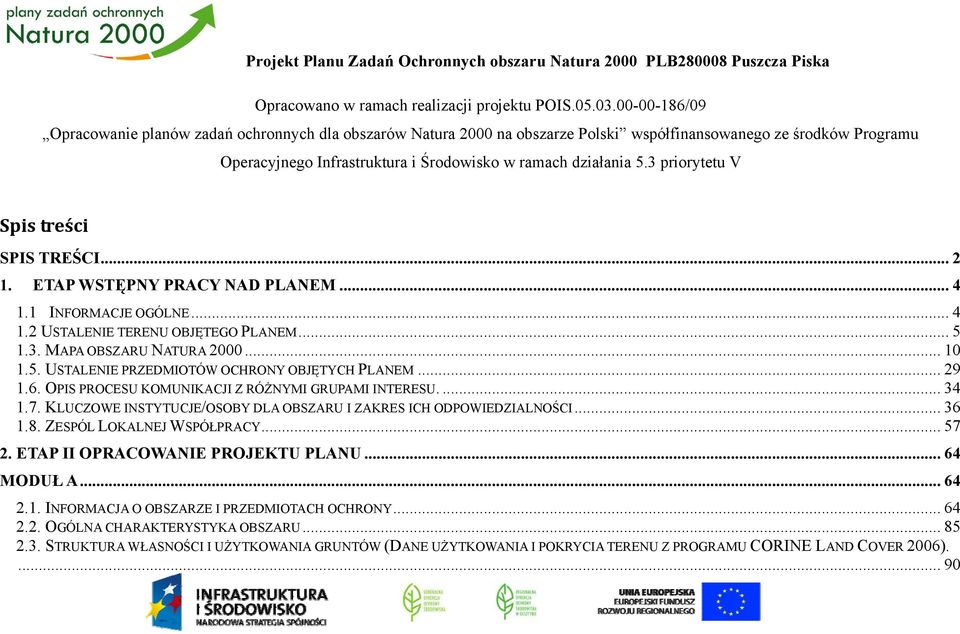 3 priorytetu V Spis treści SPIS TREŚCI... 2 1. ETAP WSTĘPNY PRACY NAD PLANEM... 4 1.1 INFORMACJE OGÓLNE... 4 1.2 USTALENIE TERENU OBJĘTEGO PLANEM... 5 1.3. MAPA OBSZARU NATURA 2000... 10 1.5. USTALENIE PRZEDMIOTÓW OCHRONY OBJĘTYCH PLANEM.