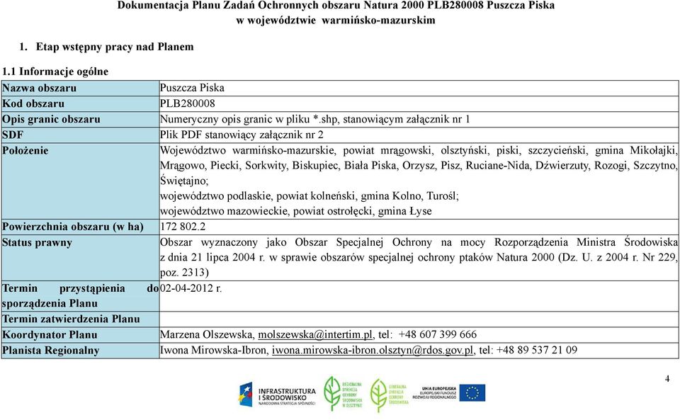 shp, stanowiącym załącznik nr 1 SDF Plik PDF stanowiący załącznik nr 2 Położenie Województwo warmińsko-mazurskie, powiat mrągowski, olsztyński, piski, szczycieński, gmina Mikołajki, Mrągowo, Piecki,