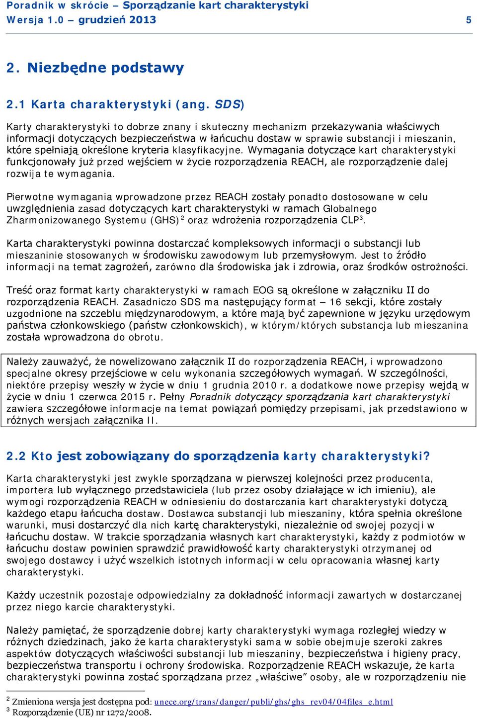 określone kryteria klasyfikacyjne. Wymagania dotyczące kart charakterystyki funkcjonowały już przed wejściem w życie rozporządzenia REACH, ale rozporządzenie dalej rozwija te wymagania.