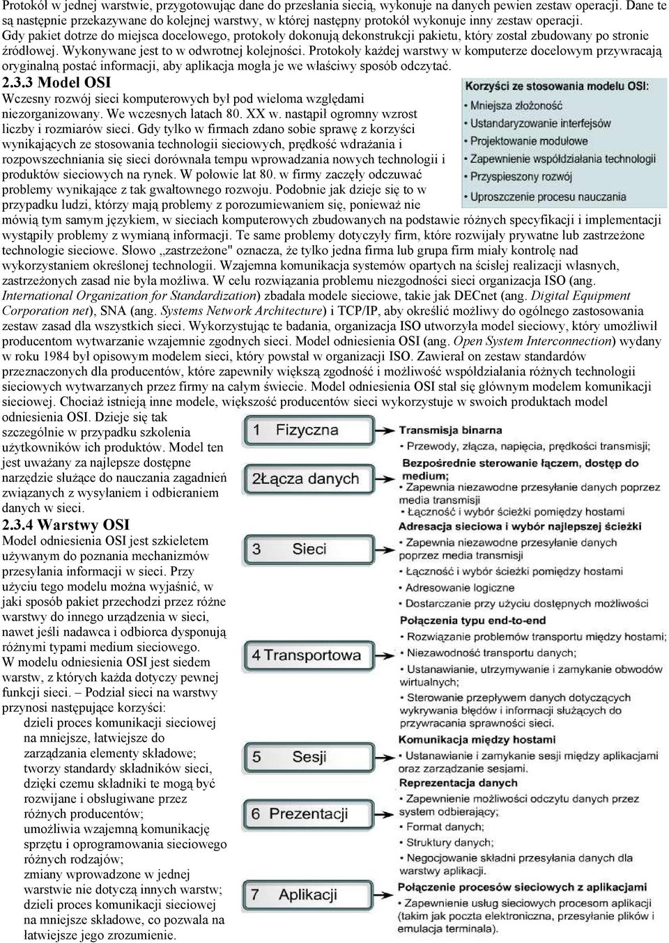 Gdy pakiet dotrze do miejsca docelowego, protokoły dokonują dekonstrukcji pakietu, który został zbudowany po stronie źródłowej. Wykonywane jest to w odwrotnej kolejności.