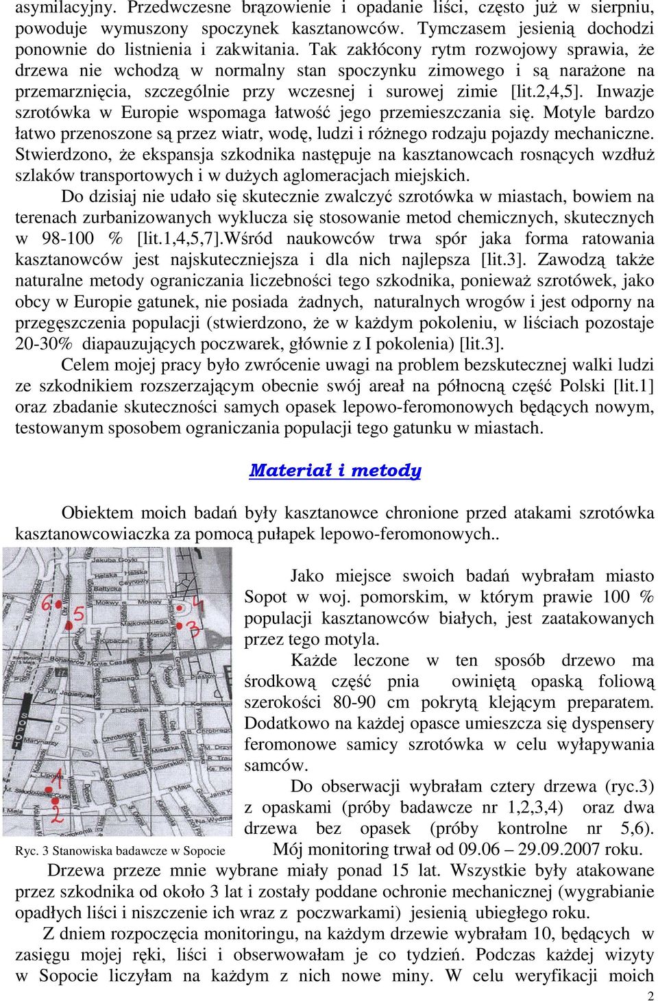 Inwazje szrotówka w Europie wspomaga łatwość jego przemieszczania się. Motyle bardzo łatwo przenoszone są przez wiatr, wodę, ludzi i róŝnego rodzaju pojazdy mechaniczne.