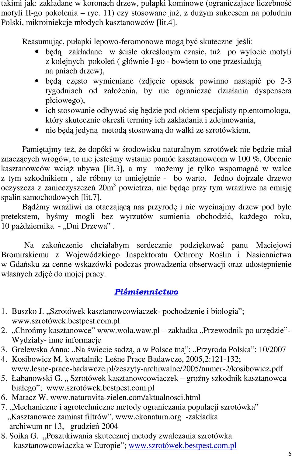 Reasumując, pułapki lepowo-feromonowe mogą być skuteczne jeśli: będą zakładane w ściśle określonym czasie, tuŝ po wylocie motyli z kolejnych pokoleń ( głównie I-go - bowiem to one przesiadują na