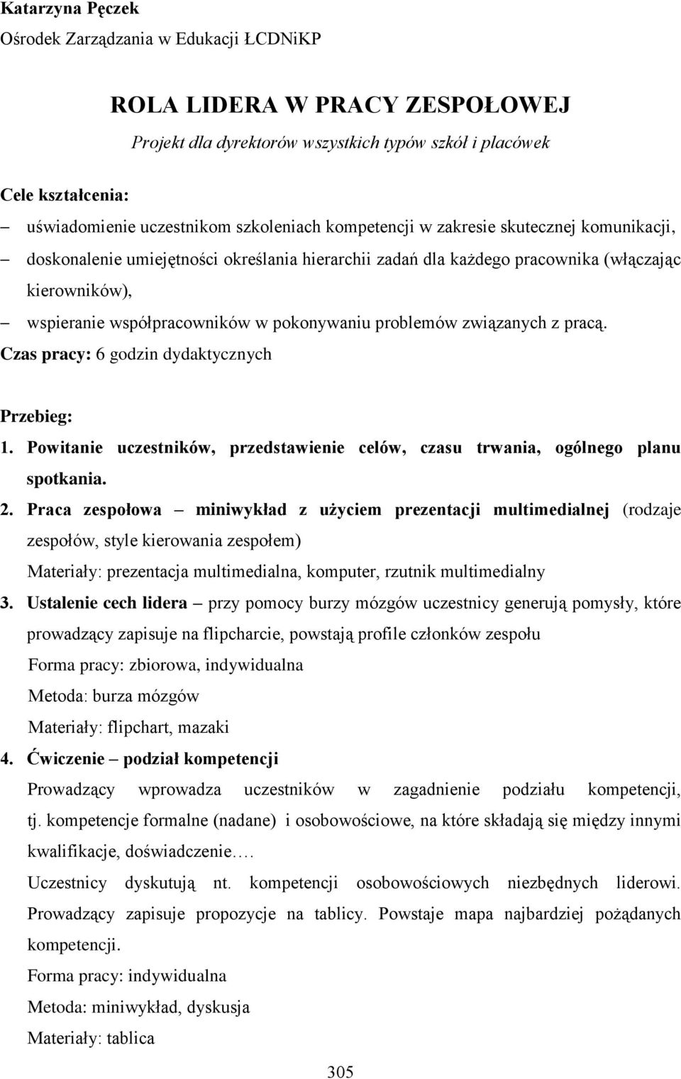 problemów związanych z pracą. Czas pracy: 6 godzin dydaktycznych Przebieg: 1. Powitanie uczestników, przedstawienie celów, czasu trwania, ogólnego planu spotkania. 2.