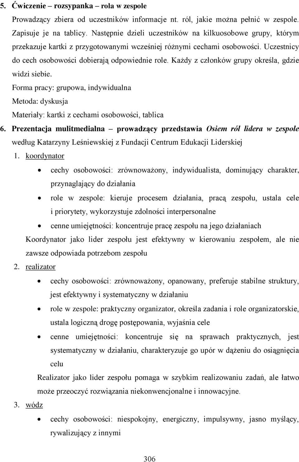 Każdy z członków grupy określa, gdzie widzi siebie. Forma pracy: grupowa, indywidualna Metoda: dyskusja Materiały: kartki z cechami osobowości, tablica 6.