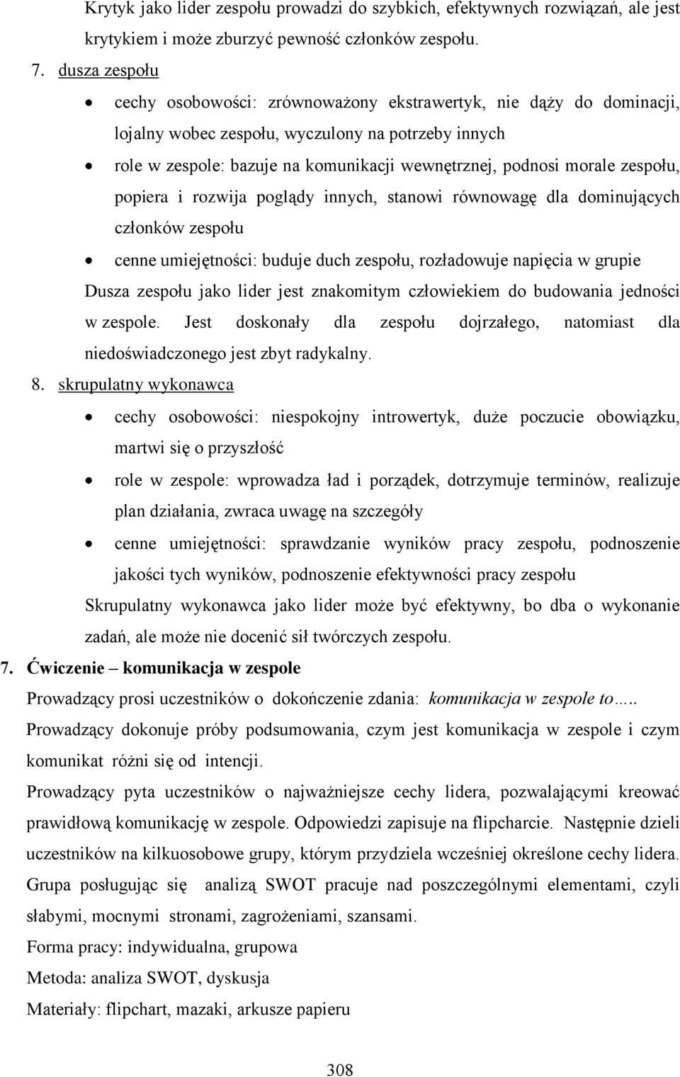 zespołu, popiera i rozwija poglądy innych, stanowi równowagę dla dominujących członków zespołu cenne umiejętności: buduje duch zespołu, rozładowuje napięcia w grupie Dusza zespołu jako lider jest