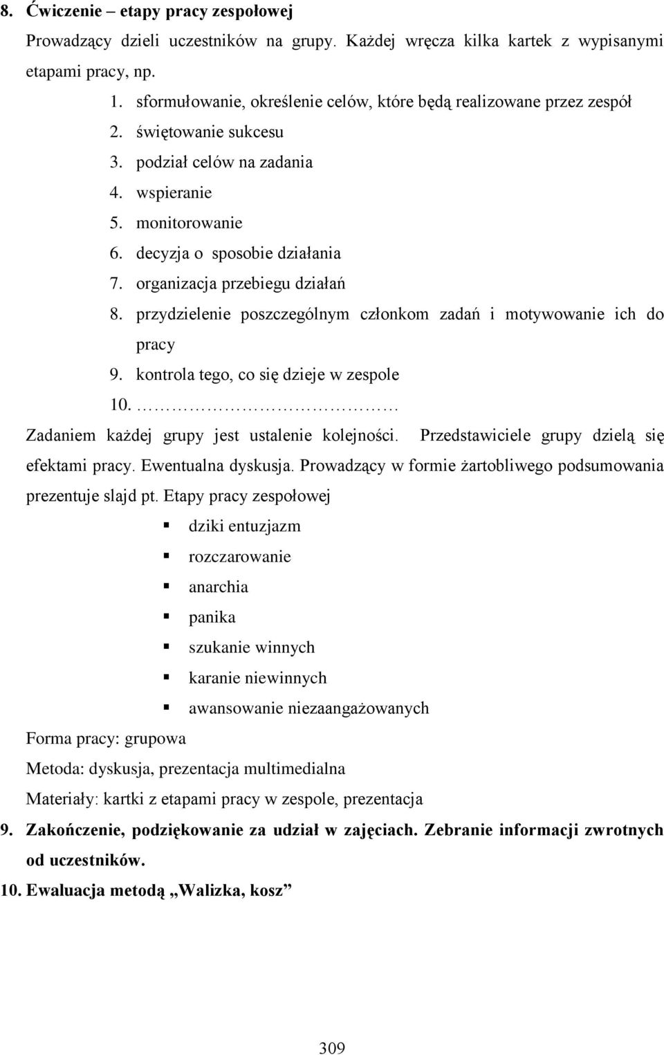 organizacja przebiegu działań 8. przydzielenie poszczególnym członkom zadań i motywowanie ich do pracy 9. kontrola tego, co się dzieje w zespole 10. Zadaniem każdej grupy jest ustalenie kolejności.