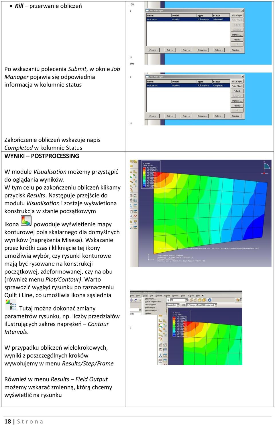 Następuje przejście do modułu Visualisation i zostaje wyświetlona konstrukcja w stanie początkowym Ikona powoduje wyświetlenie mapy konturowej pola skalarnego dla domyślnych wyników (naprężenia