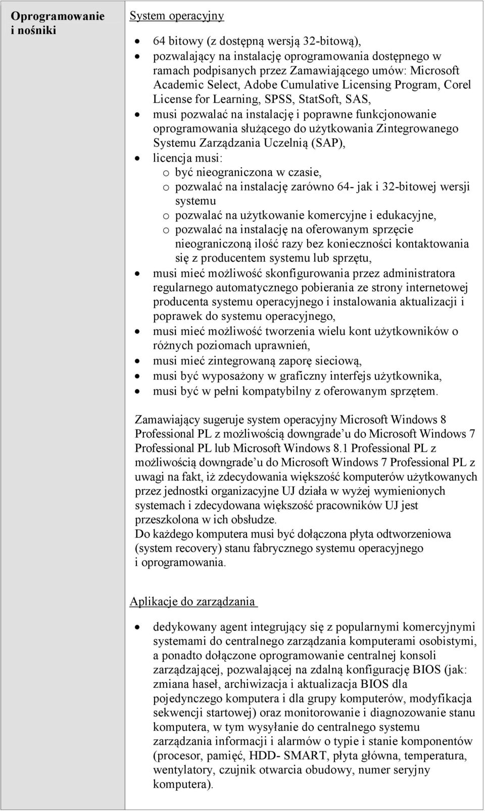 Zintegrowanego Systemu Zarządzania Uczelnią (SAP), licencja musi: o być nieograniczona w czasie, o pozwalać na instalację zarówno 64- jak i 32-bitowej wersji systemu o pozwalać na użytkowanie