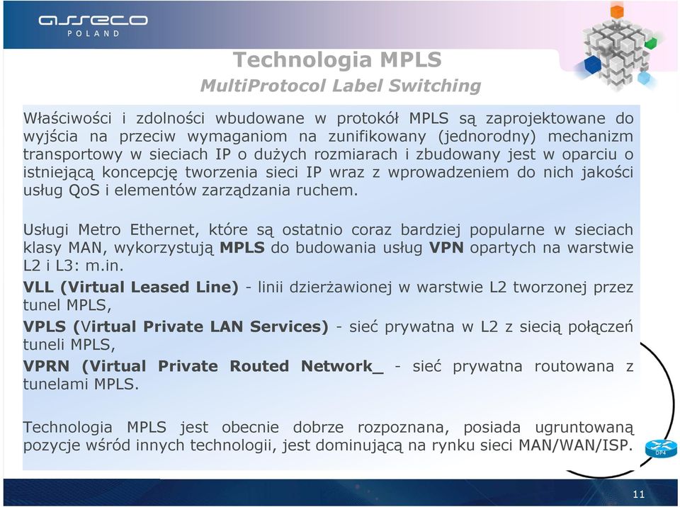 Usługi Metro Ethernet, które są ostatnio coraz bardziej popularne w sieciach klasy MAN, wykorzystują MPLS do budowania usług VPN opartych na warstwie L2 i L3: m.in.