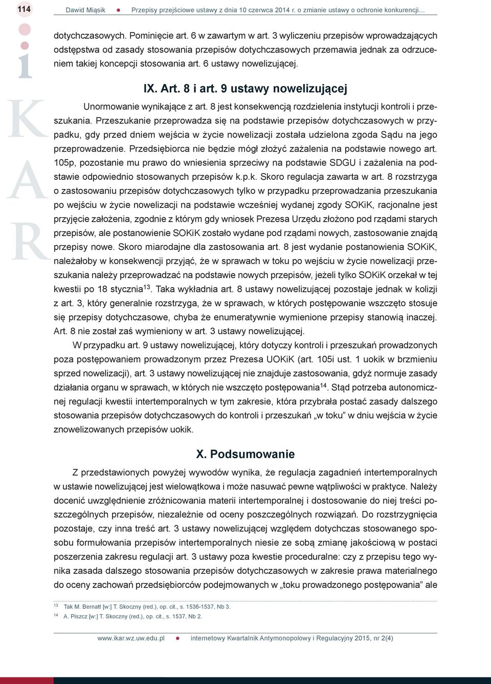 8 i art. 9 ustawy nowelizującej Unormowanie wynikające z art. 8 jest konsekwencją rozdzielenia instytucji kontroli i przeszukania.