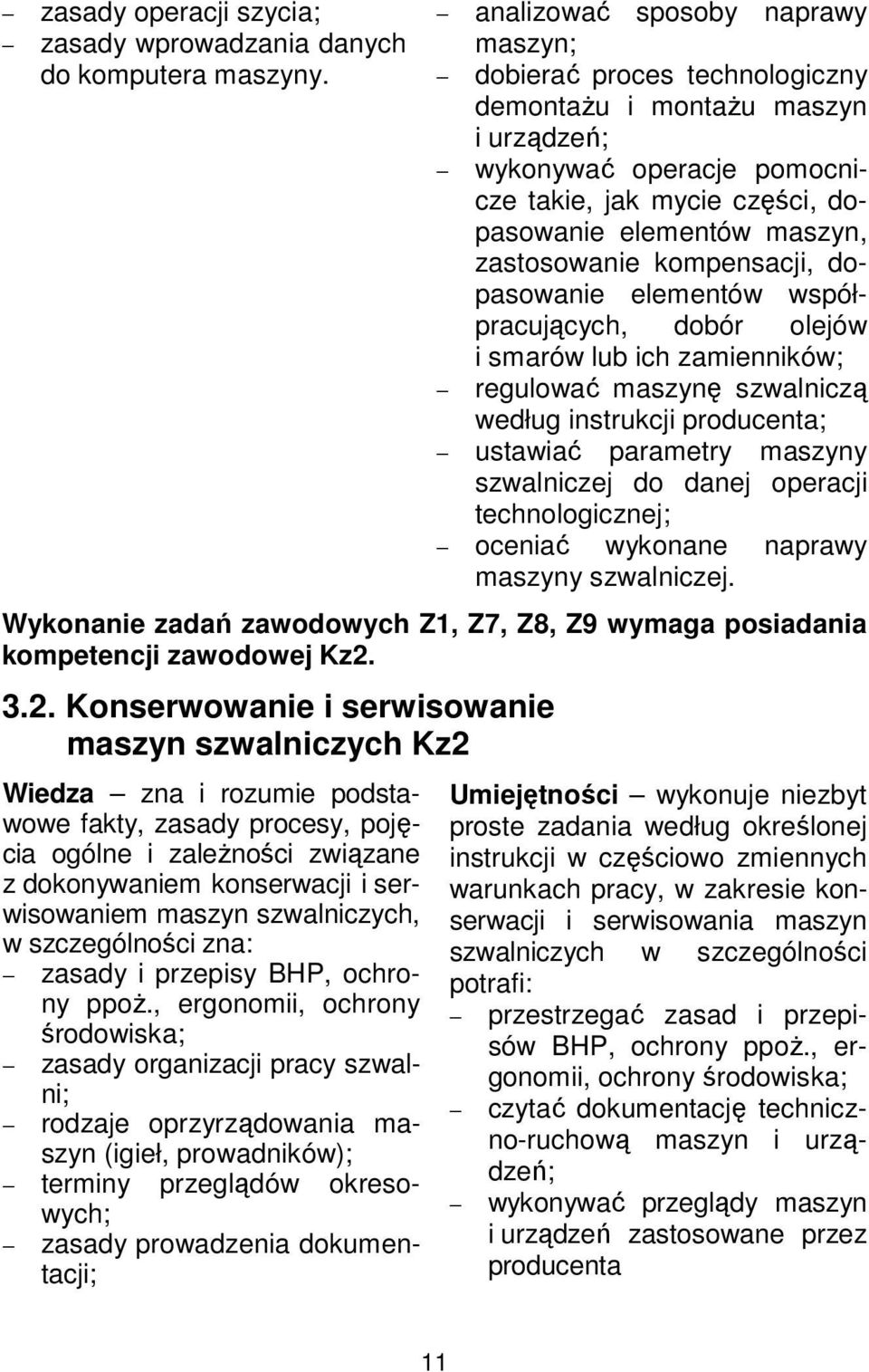 zastosowanie kompensacji, dopasowanie elementów współpracujących, dobór olejów i smarów lub ich zamienników; regulować maszynę szwalniczą według instrukcji producenta; ustawiać parametry maszyny