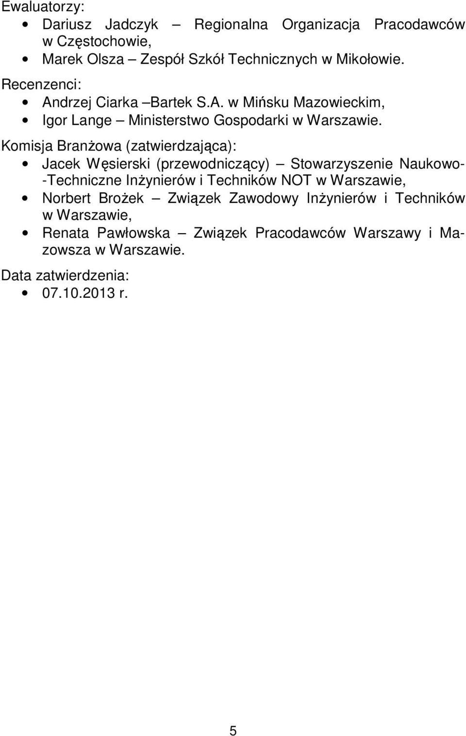 Komisja Branżowa (zatwierdzająca): Jacek Węsierski (przewodniczący) Stowarzyszenie Naukowo- -Techniczne Inżynierów i Techników NOT w