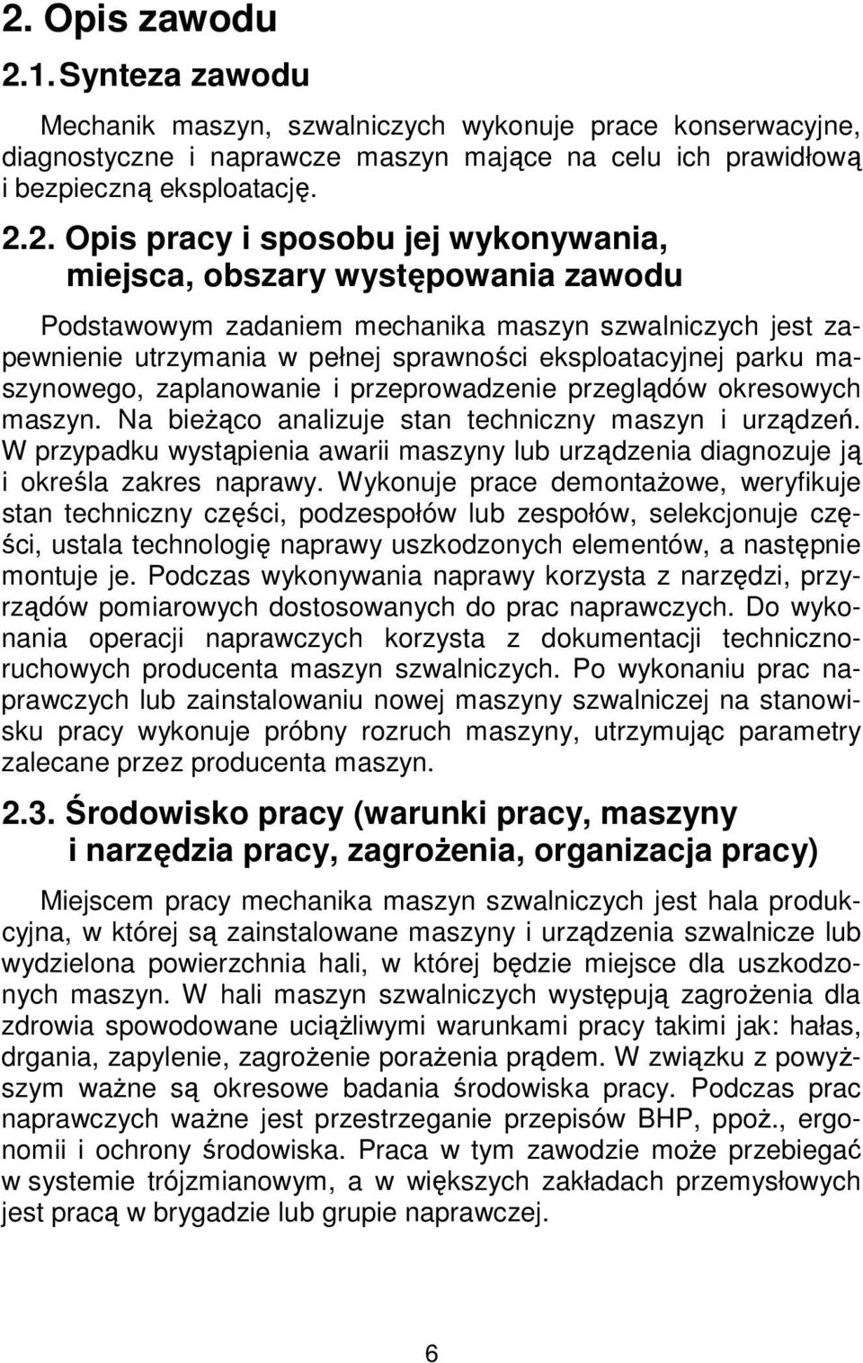 maszynowego, zaplanowanie i przeprowadzenie przeglądów okresowych maszyn. Na bieżąco analizuje stan techniczny maszyn i urządzeń.