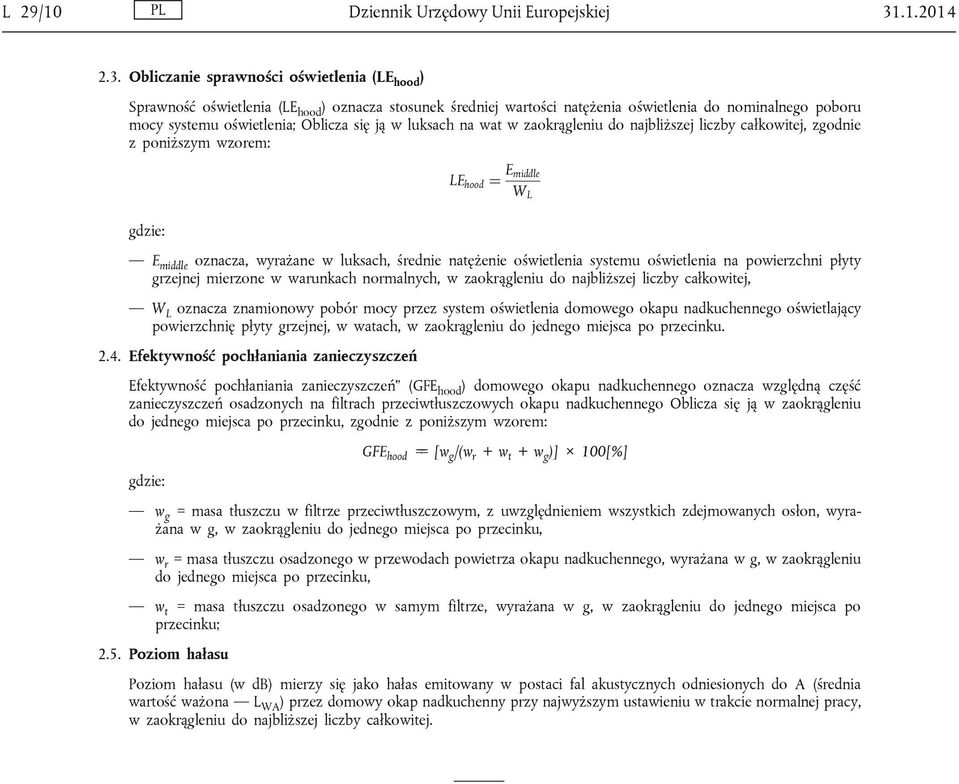 Obliczanie sprawności oświetlenia (LE hood ) Sprawność oświetlenia (LE hood ) oznacza stosunek średniej wartości natężenia oświetlenia do nominalnego poboru mocy systemu oświetlenia; Oblicza się ją w