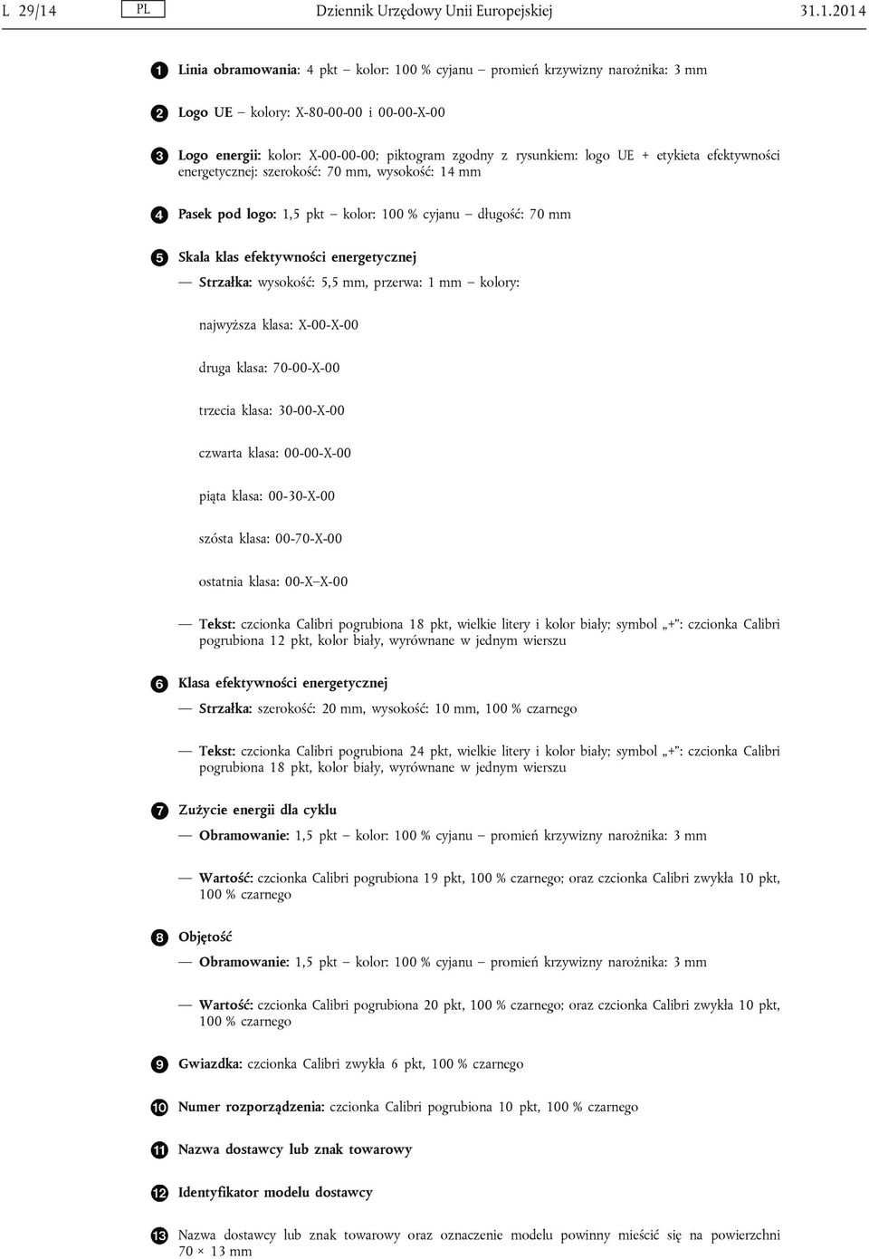 1.2014 Linia obramowania: 4 pkt kolor: 100 % cyjanu promień krzywizny narożnika: 3 mm Logo UE kolory: X-80-00-00 i 00-00-X-00 Logo energii: kolor: X-00-00-00; piktogram zgodny z rysunkiem: logo UE +