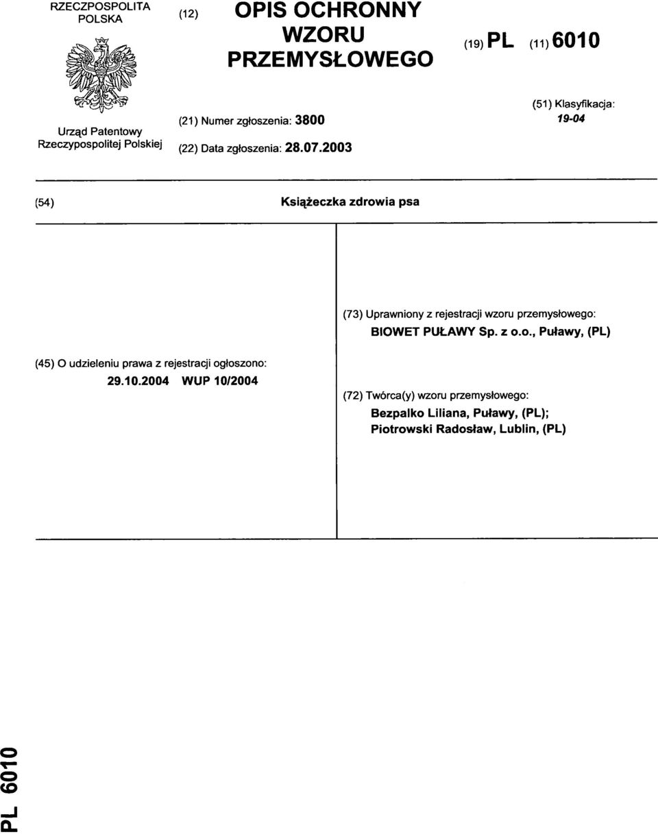 2003 (54) Książeczk a zdrowia ps a (73) Uprawnion y z rejestracj i wzoru przemysłowego : BIOWET PUŁAWY Sp. z o.o., Puławy, (PL) (45) O udzieleni u praw a z rejestracj i ogłoszono : 29.