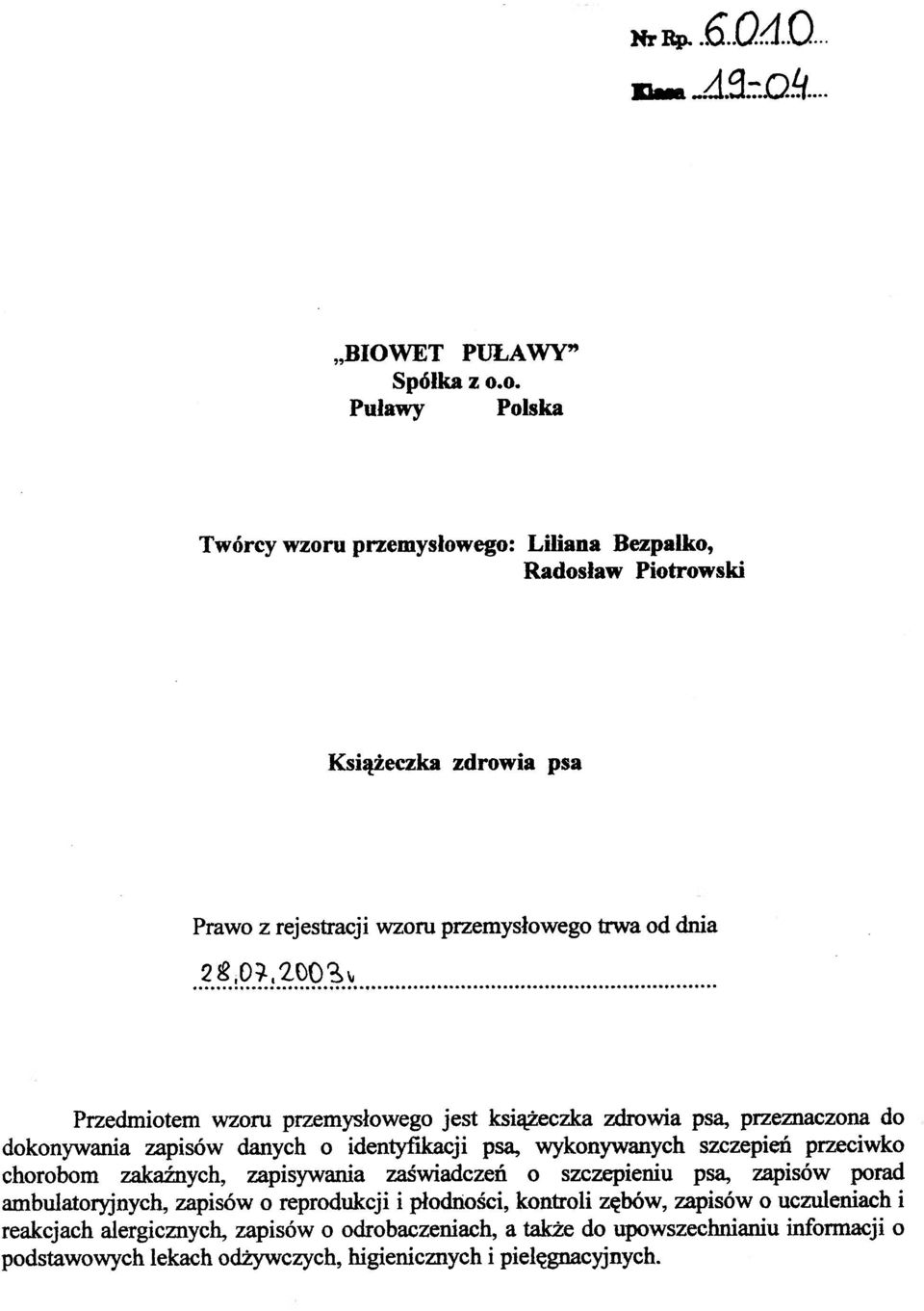 Przedmiotem wzoru przemysłowego jest książeczka zdrowia psa, przeznaczona do dokonywania zapisów danych o identyfikacji psa, wykonywanych szczepień przeciwko chorobom