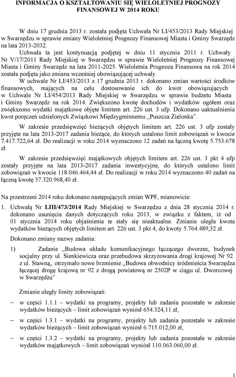 Uchwała ta jest kontynuacją podjętej w dniu 11 stycznia 2011 r. Uchwały Nr V/17/2011 Rady Miejskiej w Swarzędzu w sprawie Wieloletniej Prognozy Finansowej Miasta i Gminy Swarzędz na lata 2011-2025.