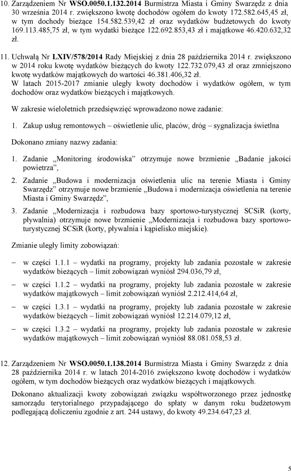 Uchwałą Nr LXIV/578/2014 Rady Miejskiej z dnia 28 października 2014 r. zwiększono w 2014 roku kwotę wydatków bieżących do kwoty 122.732.