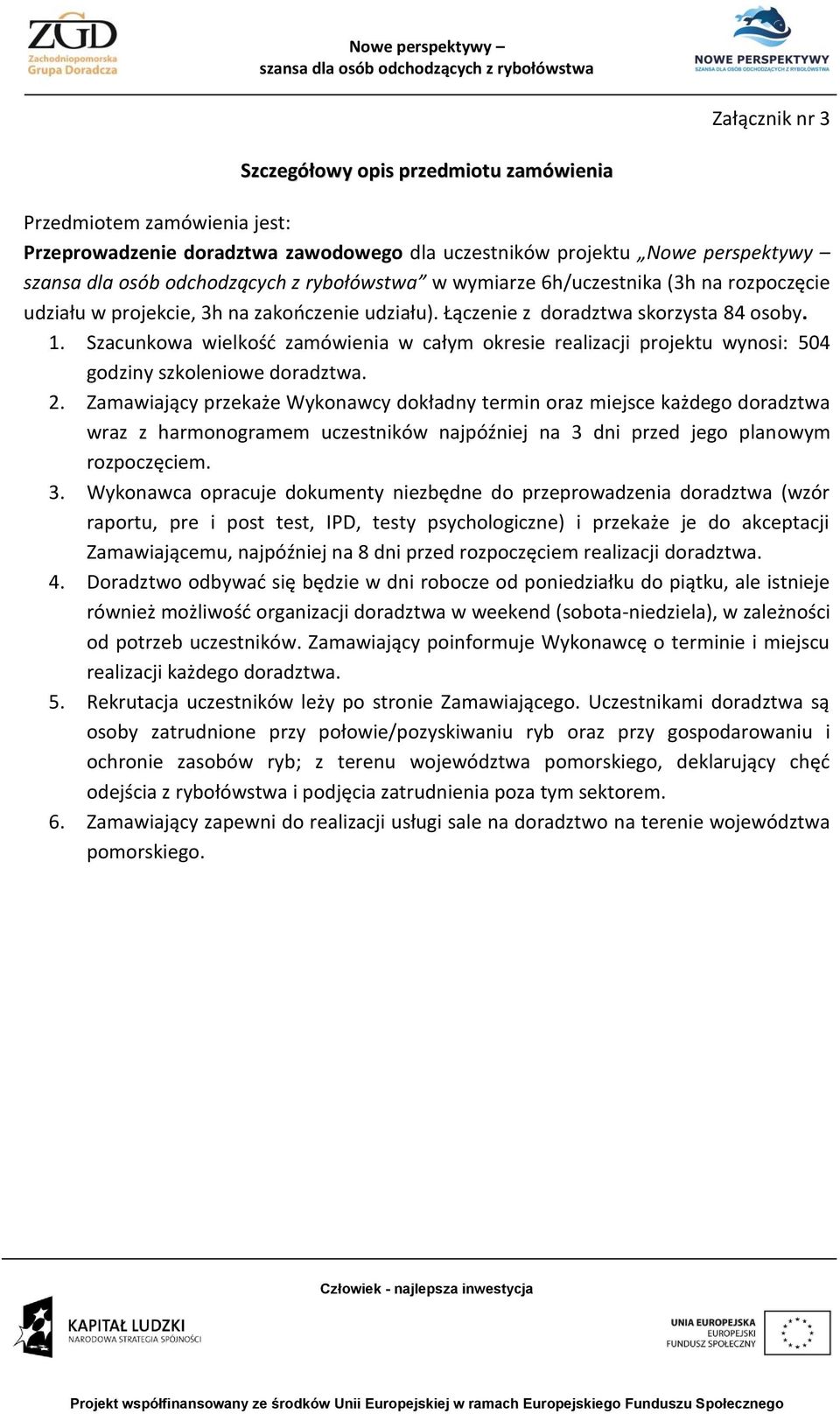 Szacunkowa wielkość zamówienia w całym okresie realizacji projektu wynosi: 504 godziny szkoleniowe doradztwa. 2.