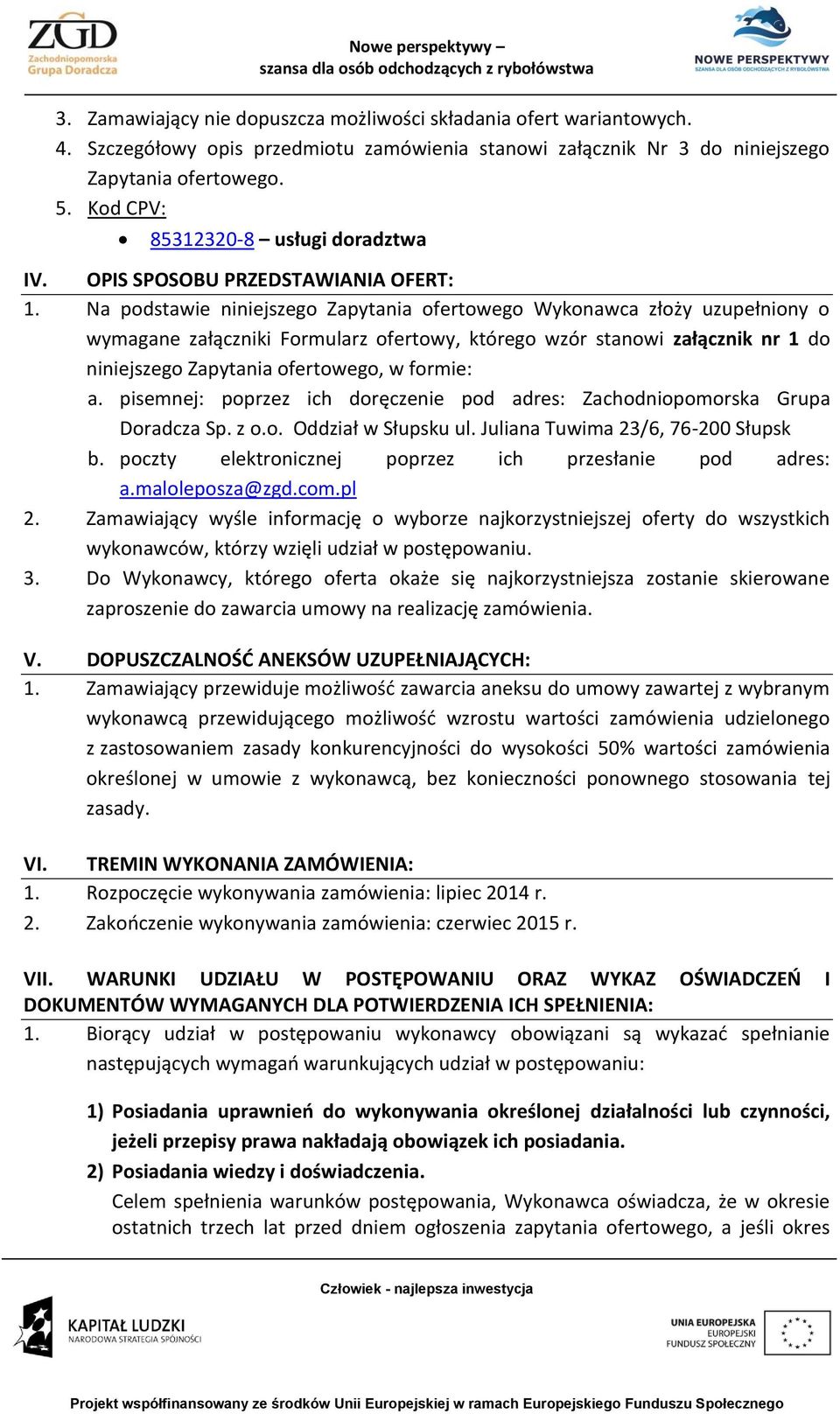 Na podstawie niniejszego Zapytania ofertowego Wykonawca złoży uzupełniony o wymagane załączniki Formularz ofertowy, którego wzór stanowi załącznik nr 1 do niniejszego Zapytania ofertowego, w formie: