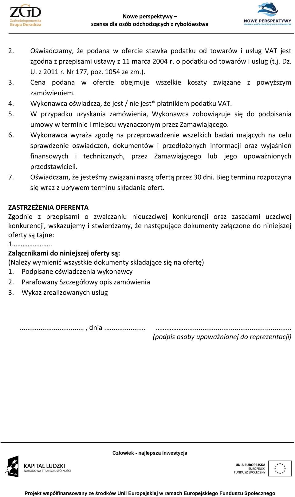 W przypadku uzyskania zamówienia, Wykonawca zobowiązuje się do podpisania umowy w terminie i miejscu wyznaczonym przez Zamawiającego. 6.