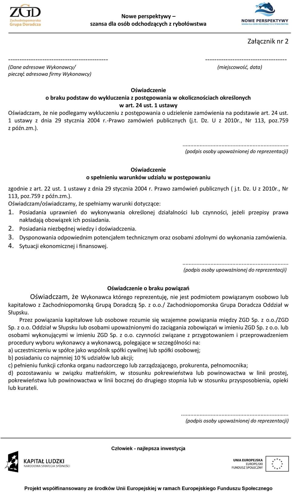 -prawo zamówień publicznych (j.t. Dz. U z 2010r., Nr 113, poz.759 z późn.zm.).... (podpis osoby upoważnionej do reprezentacji) Oświadczenie o spełnieniu warunków udziału w postępowaniu zgodnie z art.