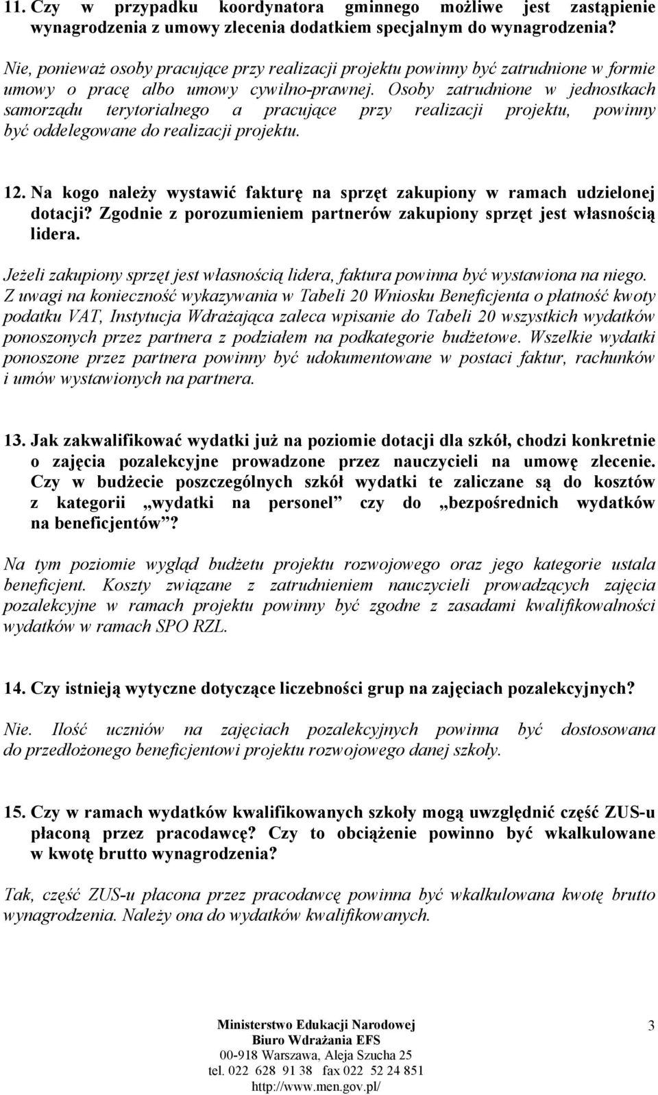 Osoby zatrudnione w jednostkach samorządu terytorialnego a pracujące przy realizacji projektu, powinny być oddelegowane do realizacji projektu. 12.