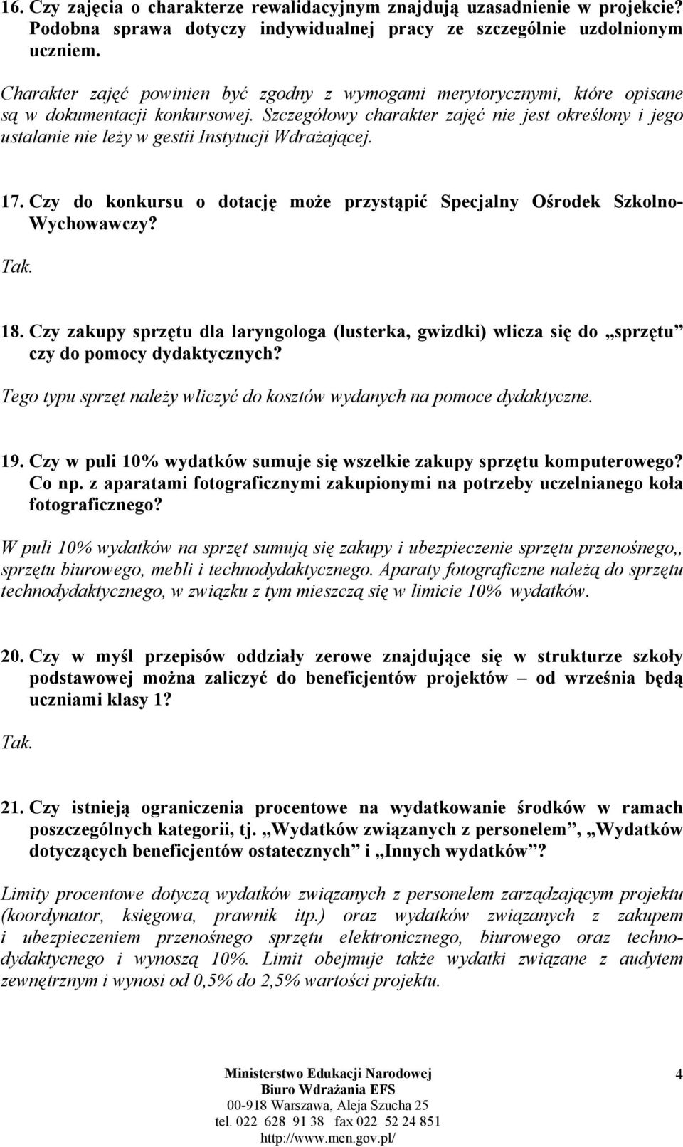 Szczegółowy charakter zajęć nie jest określony i jego ustalanie nie leży w gestii Instytucji Wdrażającej. 17. Czy do konkursu o dotację może przystąpić Specjalny Ośrodek Szkolno- Wychowawczy? Tak. 18.