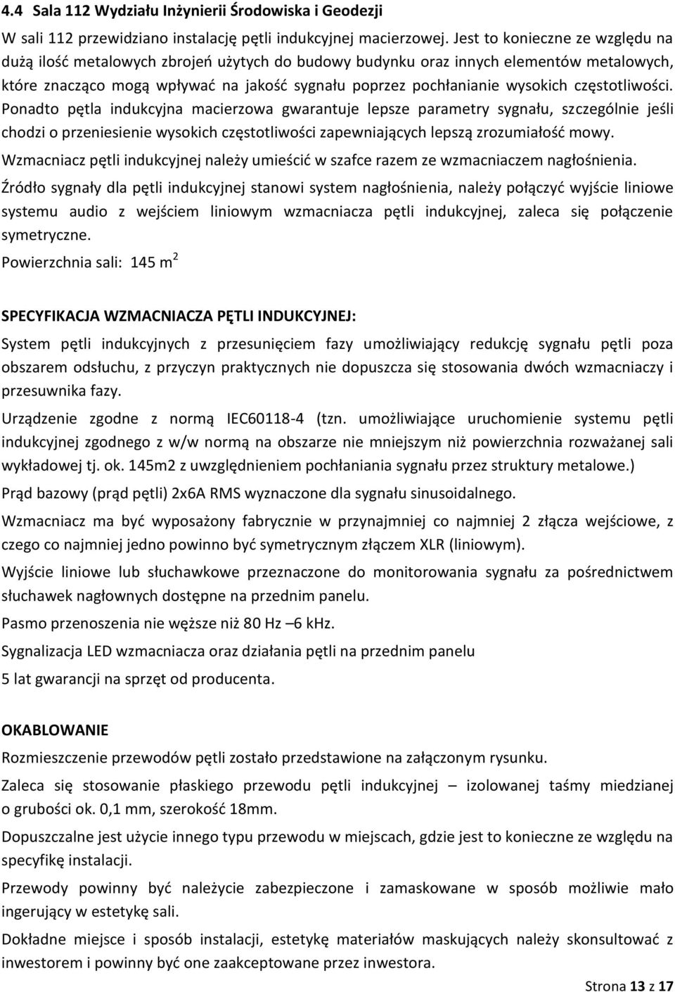 częstotliwości. Ponadto pętla indukcyjna macierzowa gwarantuje lepsze parametry sygnału, szczególnie jeśli chodzi o przeniesienie wysokich częstotliwości zapewniających lepszą zrozumiałość mowy.