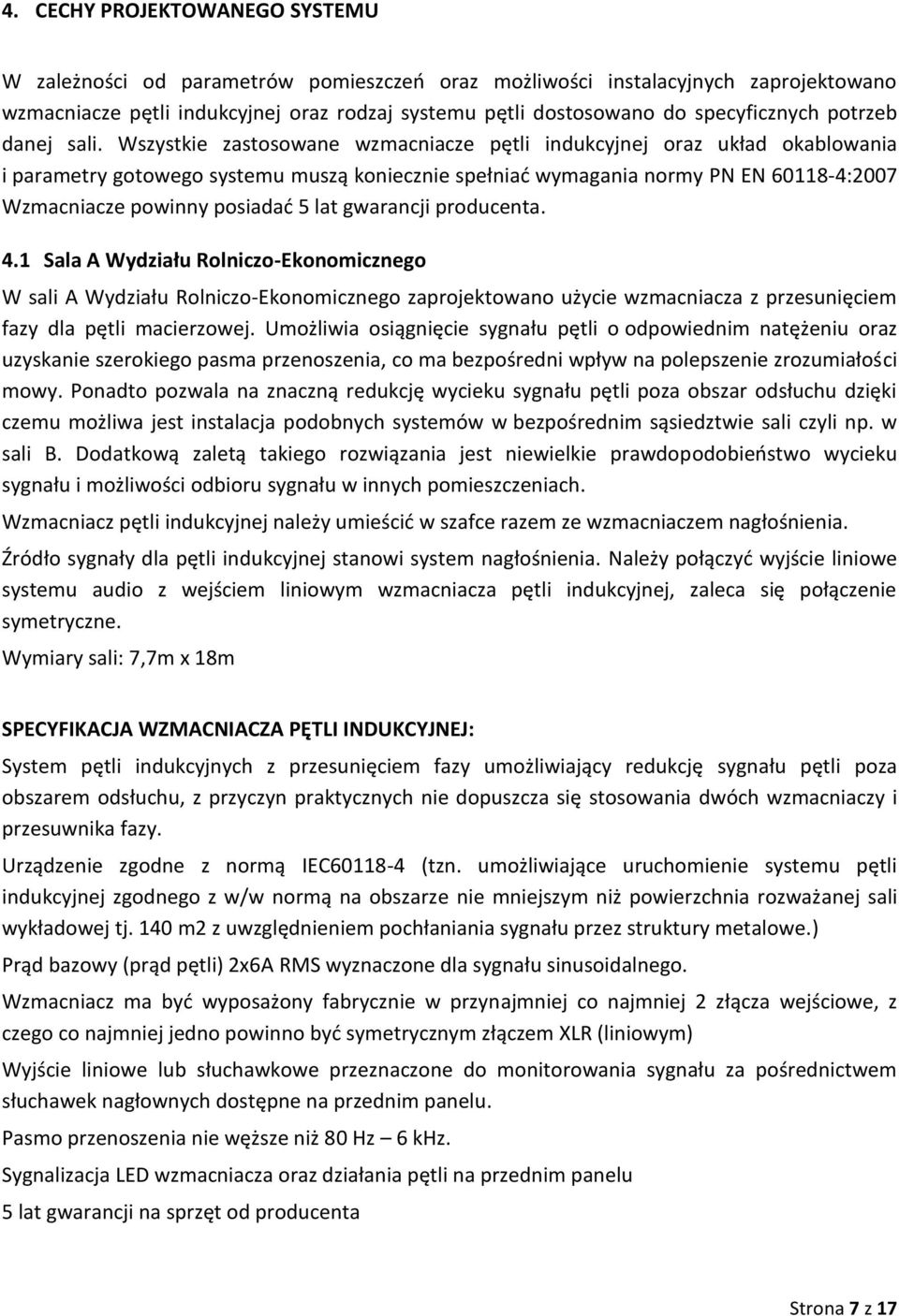 Wszystkie zastosowane wzmacniacze pętli indukcyjnej oraz układ okablowania i parametry gotowego systemu muszą koniecznie spełniać wymagania normy PN EN 60118-4:2007 Wzmacniacze powinny posiadać 5 lat