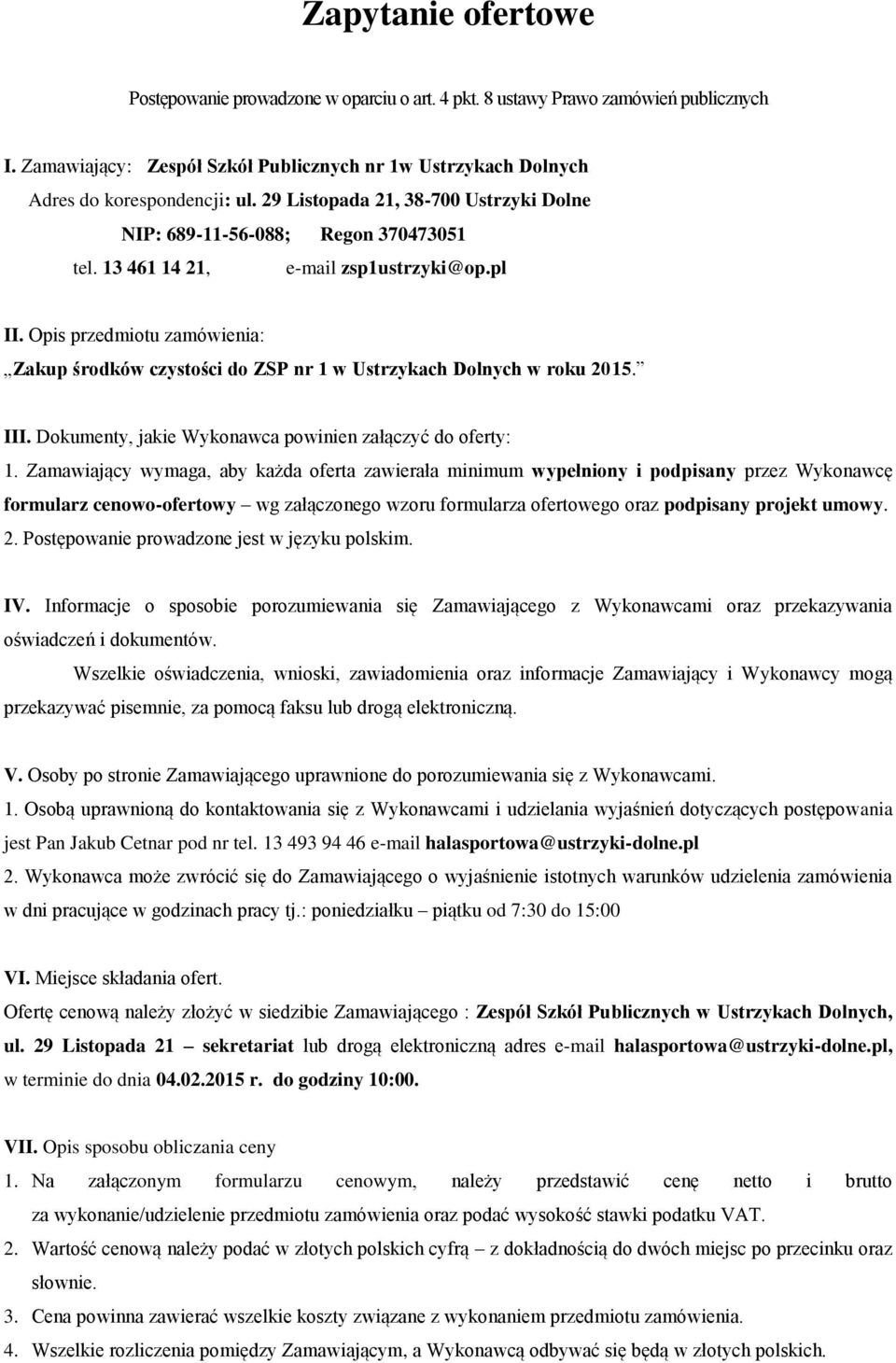 Opis przedmiotu zamówienia: Zakup środków czystości do ZSP nr 1 w Ustrzykach Dolnych w roku 2015. III. Dokumenty, jakie Wykonawca powinien załączyć do oferty: 1.