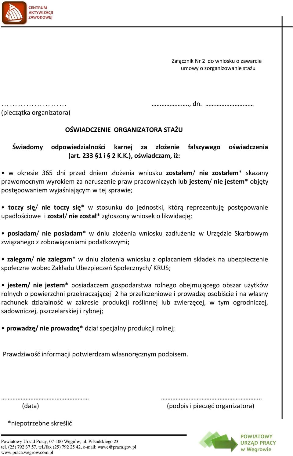 K.), oświadczam, iż: w okresie 365 dni przed dniem złożenia wniosku zostałem/ nie zostałem* skazany prawomocnym wyrokiem za naruszenie praw pracowniczych lub jestem/ nie jestem* objęty postępowaniem