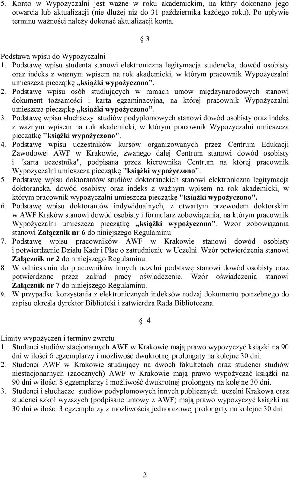 Podstawę wpisu studenta stanowi elektroniczna legitymacja studencka, dowód osobisty oraz indeks z ważnym wpisem na rok akademicki, w którym pracownik Wypożyczalni umieszcza pieczątkę książki