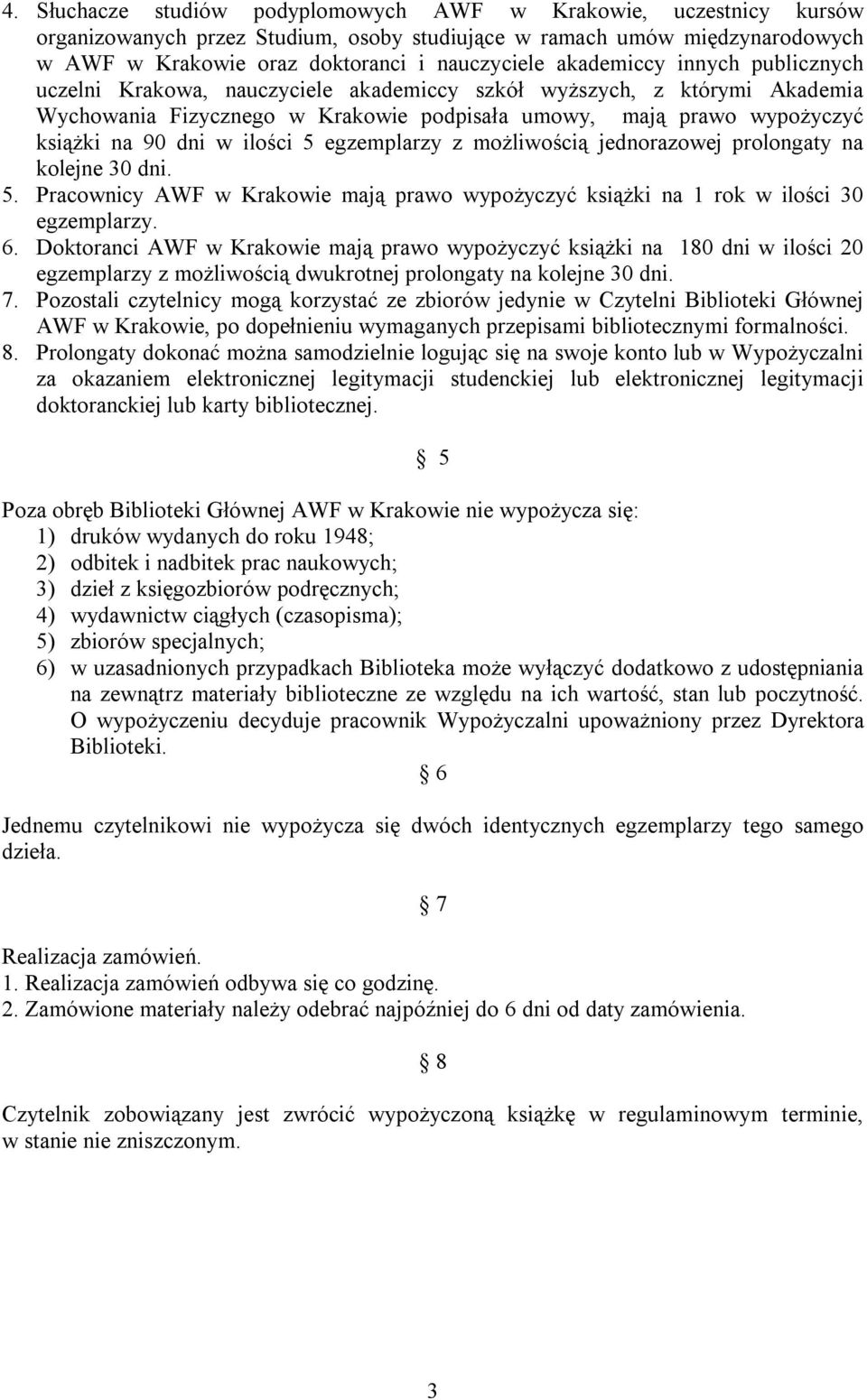 ilości 5 egzemplarzy z możliwością jednorazowej prolongaty na kolejne 30 dni. 5. Pracownicy AWF w Krakowie mają prawo wypożyczyć książki na 1 rok w ilości 30 egzemplarzy. 6.