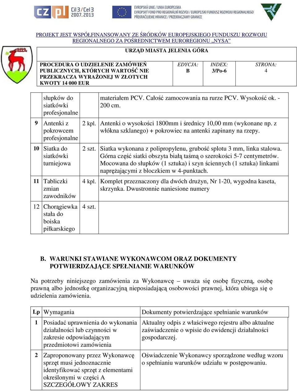 Siatka wykonana z polipropylenu, grubość splotu 3 mm, linka stalowa. Górna część siatki obszyta białą taśmą o szerokości 5-7 centymetrów.