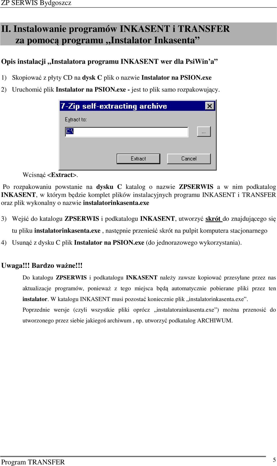 Po rozpakowaniu powstanie na dysku C katalog o nazwie ZPSERWIS a w nim podkatalog INKASENT, w którym będzie komplet plików instalacyjnych programu INKASENT i TRANSFER oraz plik wykonalny o nazwie
