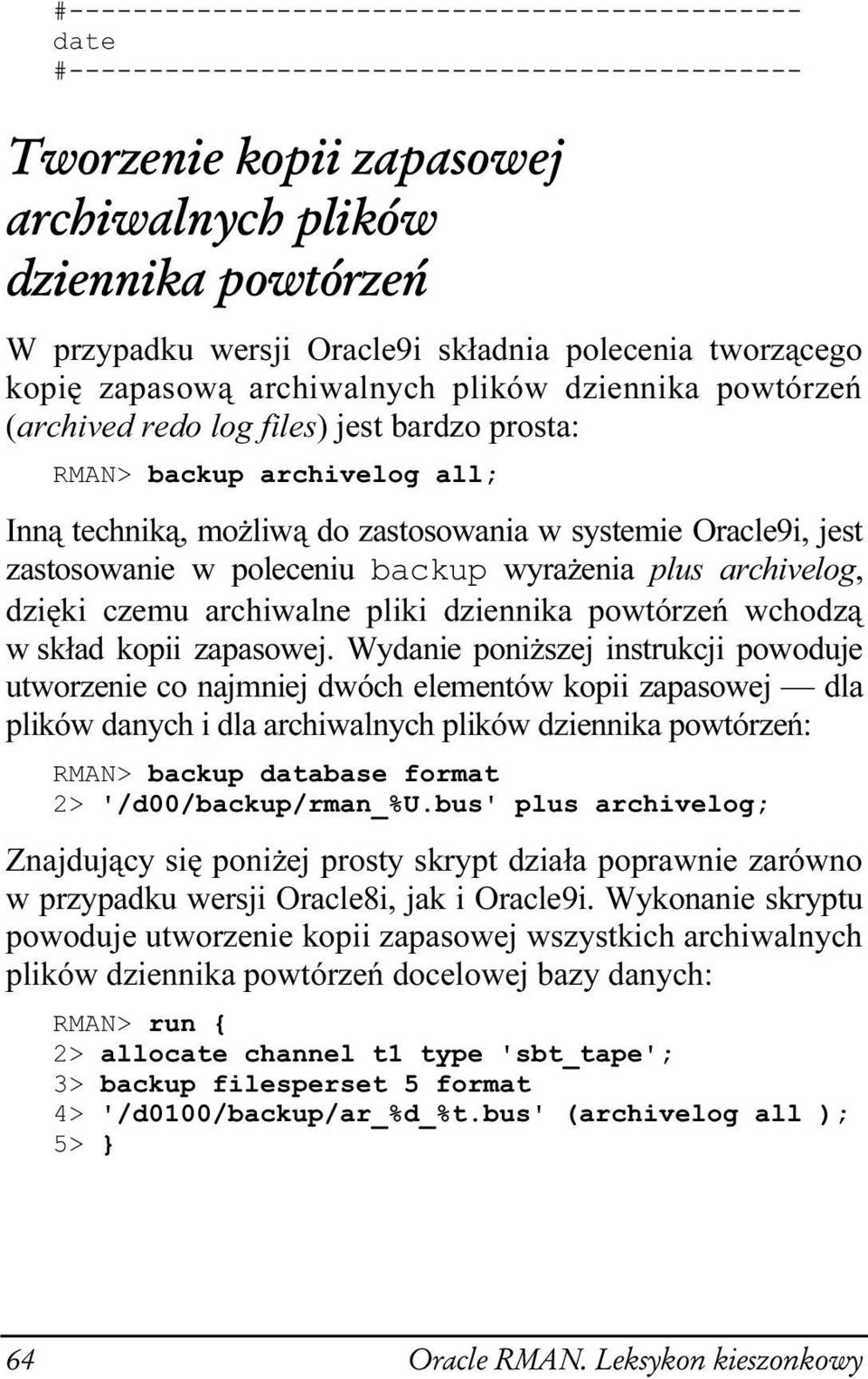 all; Inną techniką, możliwą do zastosowania w systemie Oracle9i, jest zastosowanie w poleceniu backup wyrażenia plus archivelog, dzięki czemu archiwalne pliki dziennika powtórzeń wchodzą w skład