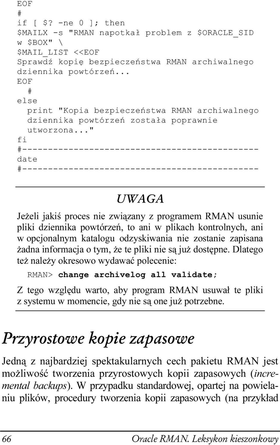 .." fi date %' Jeżeli jakiś proces nie związany z programem RMAN usunie pliki dziennika powtórzeń, to ani w plikach kontrolnych, ani w opcjonalnym katalogu odzyskiwania nie zostanie zapisana żadna