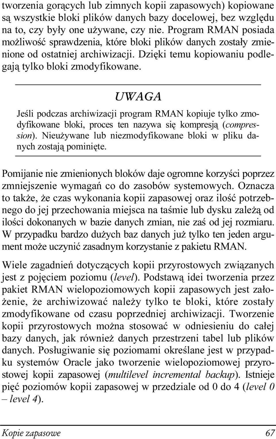 %' Jeśli podczas archiwizacji program RMAN kopiuje tylko zmodyfikowane bloki, proces ten nazywa się kompresją (compression). Nieużywane lub niezmodyfikowane bloki w pliku danych zostają pominięte.