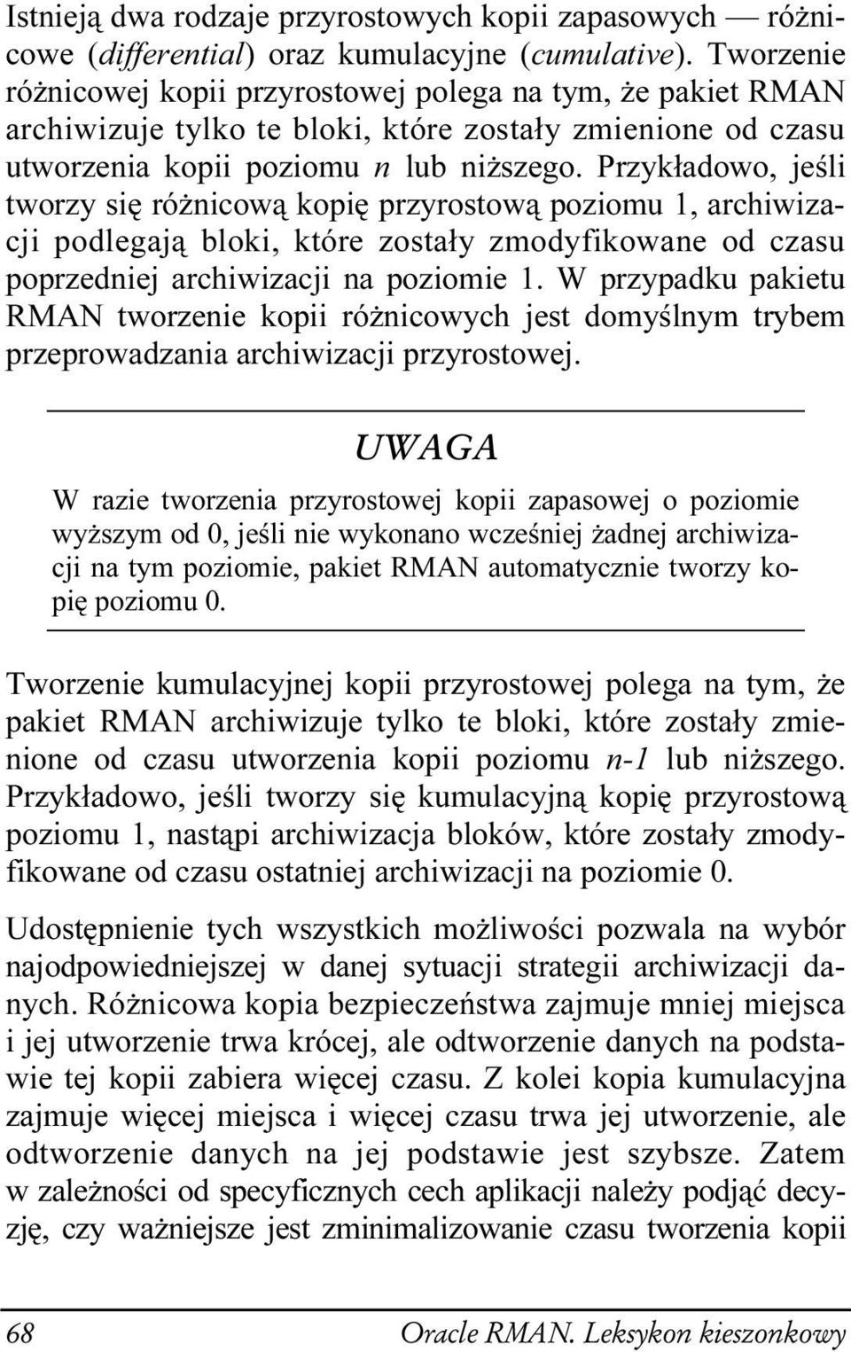 Przykładowo, jeśli tworzy się różnicową kopię przyrostową poziomu 1, archiwizacji podlegają bloki, które zostały zmodyfikowane od czasu poprzedniej archiwizacji na poziomie 1.