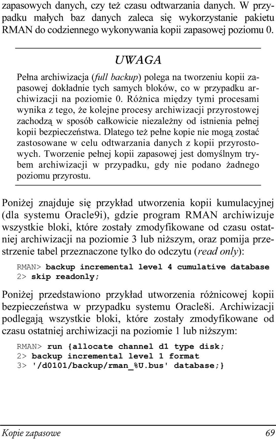 Różnica między tymi procesami wynika z tego, że kolejne procesy archiwizacji przyrostowej zachodzą w sposób całkowicie niezależny od istnienia pełnej kopii bezpieczeństwa.