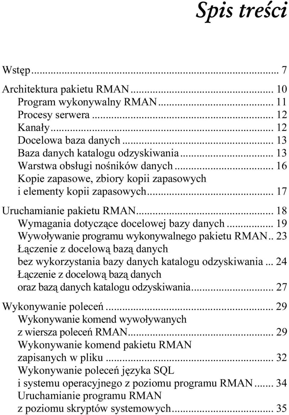 .. 19 Wywoływanie programu wykonywalnego pakietu RMAN.. 23 Łączenie z docelową bazą danych bez wykorzystania bazy danych katalogu odzyskiwania.