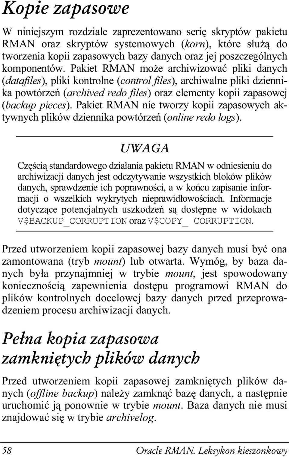 Pakiet RMAN może archiwizować pliki danych (datafiles), pliki kontrolne (control files), archiwalne pliki dziennika powtórzeń (archived redo files) oraz elementy kopii zapasowej (backup pieces).